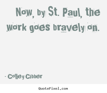 Diy photo quotes about success - Now, by st. paul, the work goes bravely..