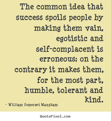 Quotes about success - The common idea that success spoils people..