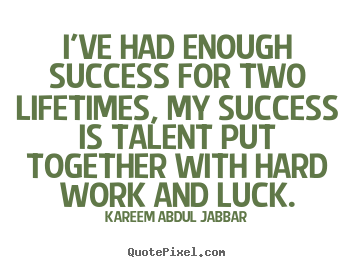 Kareem Abdul Jabbar poster sayings - I've had enough success for two lifetimes, my success is.. - Success quotes