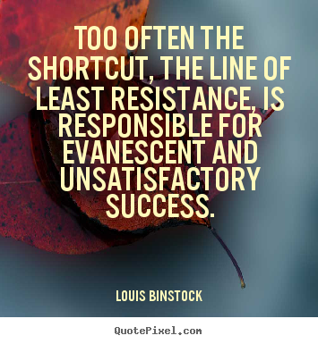 Success quote - Too often the shortcut, the line of least resistance, is responsible..