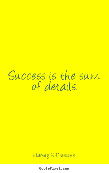 Harvey S. Firestone picture quotes - Success is the sum of details. - Success quotes