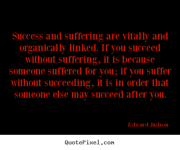 Edward Judson picture quotes - Success and suffering are vitally and organically linked. if.. - Success quotes