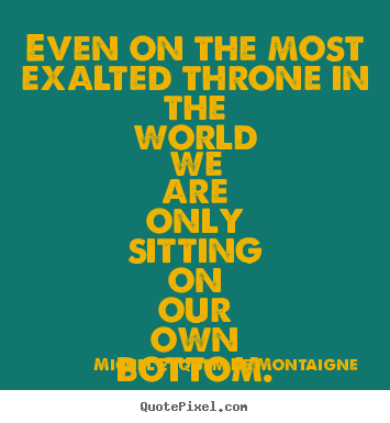 Success quotes - Even on the most exalted throne in the world we are only sitting on..