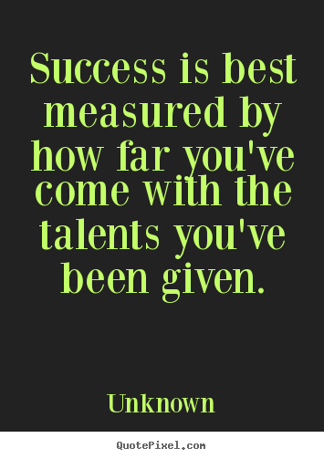 Success quotes - Success is best measured by how far you've..