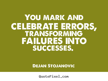 Diy picture quotes about success - You mark and celebrate errors, transforming failures..