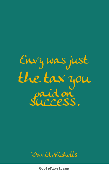 Success sayings - Envy was just the tax you paid on success.