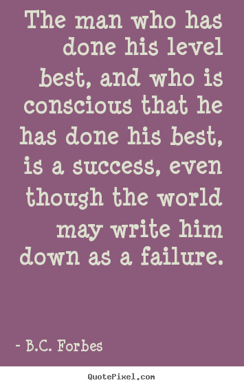 Quotes about success - The man who has done his level best, and who is conscious that he has..