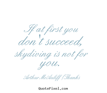 Success quote - If at first you don't succeed, skydiving is not for you.