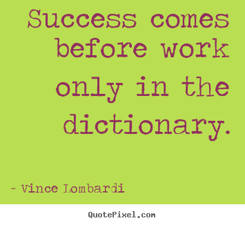 Success quotes - Success comes before work only in the dictionary.