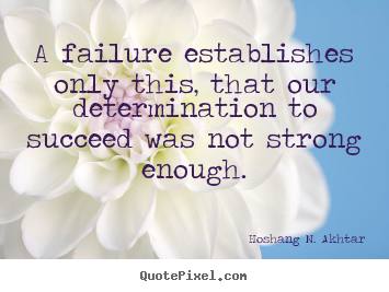 Quote about success - A failure establishes only this, that our determination to succeed..