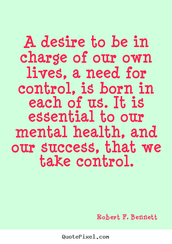 Success quotes - A desire to be in charge of our own lives,..