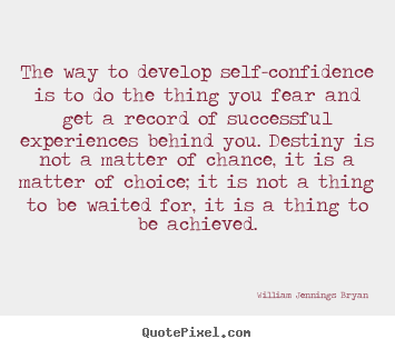 The way to develop self-confidence is to do the thing you fear and get.. William Jennings Bryan  success quotes