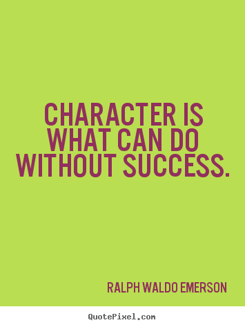 Quotes about success - Character is what can do without success.