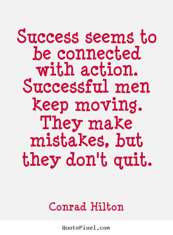 Quotes about success - Success seems to be connected with action. successful men keep..