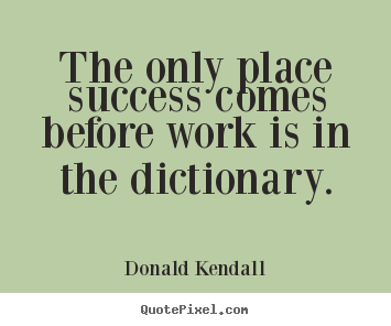 Quotes about success - The only place success comes before work is..