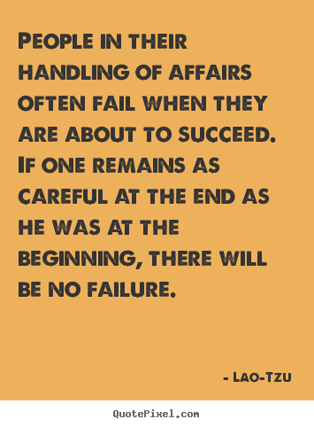 Quotes about success - People in their handling of affairs often fail when they are about to..