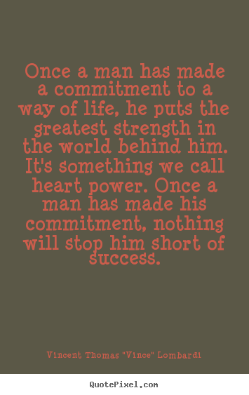 Once a man has made a commitment to a way of life, he puts the.. Vincent Thomas "Vince" Lombardi best success quotes