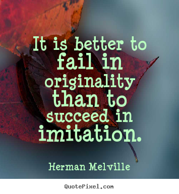 Herman Melville picture sayings - It is better to fail in originality than to succeed in imitation. - Success quotes