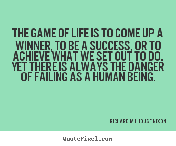 Richard Milhouse Nixon picture quotes - The game of life is to come up a winner, to be a success, or to.. - Success quotes