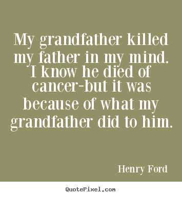Customize picture quotes about success - My grandfather killed my father in my mind. i know he died of cancer-but..