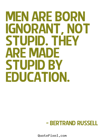 Design picture quote about success - Men are born ignorant, not stupid. they are made stupid..