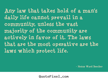 Any law that takes hold of a man's daily.. Henry Ward Beecher great success quotes