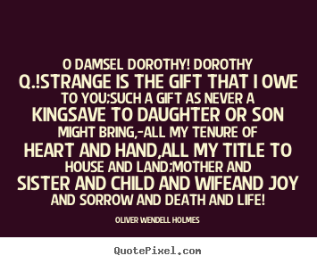 Quotes about success - O damsel dorothy! dorothy q.!strange is the gift that..
