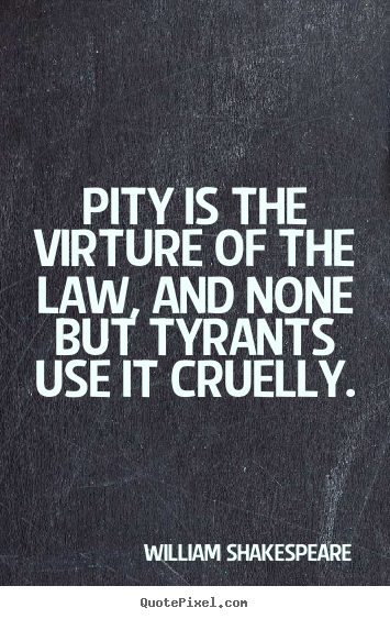 Design custom picture quote about success - Pity is the virture of the law, and none but tyrants..