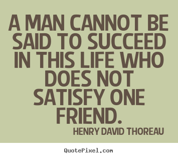 Success quotes - A man cannot be said to succeed in this life who does not..