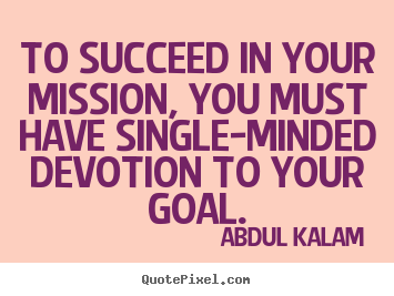 Success quotes - To succeed in your mission, you must have single-minded..