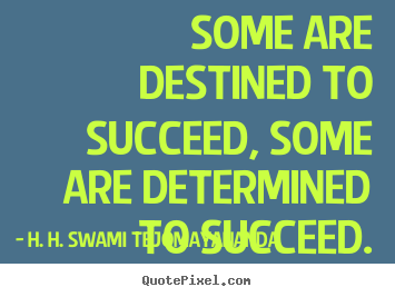 Design your own picture quotes about success - Some are destined to succeed, some are determined to..