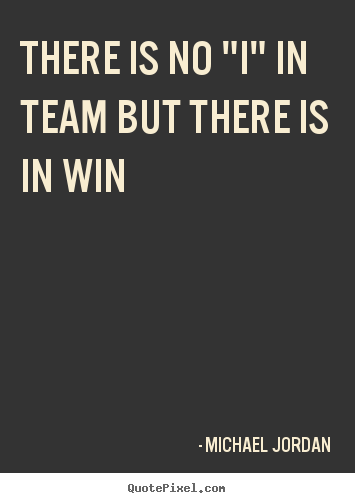 Michael Jordan picture quotes - There is no "i" in team but there is in win - Success quote