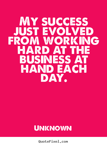 Success quotes - My success just evolved from working hard..