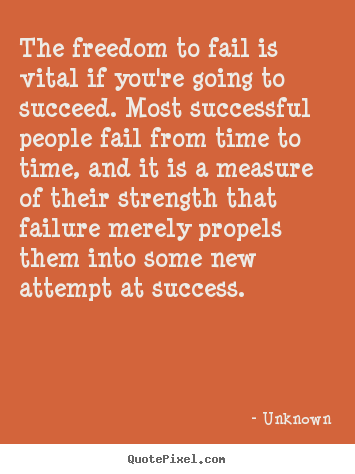 Unknown picture quotes - The freedom to fail is vital if you're going.. - Success quote