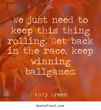 Design picture quotes about success - We just need to keep this thing rolling. get back..