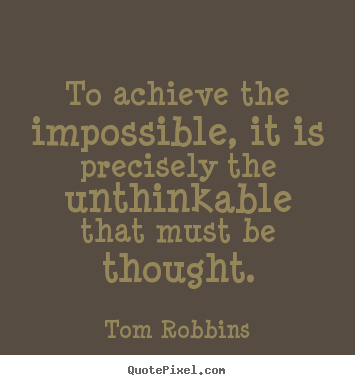Tom Robbins picture quotes - To achieve the impossible, it is precisely the unthinkable.. - Success quote