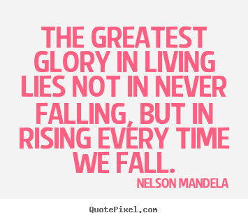Nelson Mandela picture quotes - The greatest glory in living lies not in never falling, but in rising.. - Success quotes