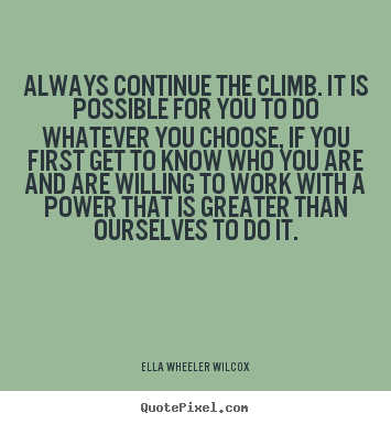 Ella Wheeler Wilcox picture quotes - Always continue the climb. it is possible for you to.. - Success quotes