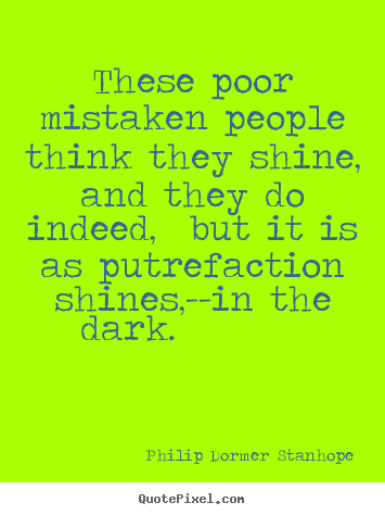 Success quotes - These poor mistaken people think they shine, and they..