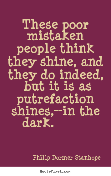 Create your own poster quotes about success - These poor mistaken people think they shine, and they do indeed, but..
