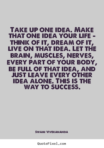 Take up one idea. make that one idea your life.. Swami Vivekananda famous success quotes