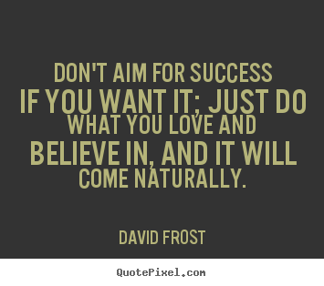 Success quotes - Don't aim for success if you want it; just do what..