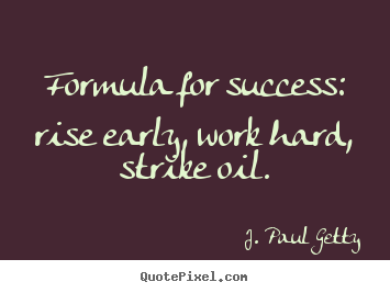 Quotes about success - Formula for success: rise early, work hard, strike oil.
