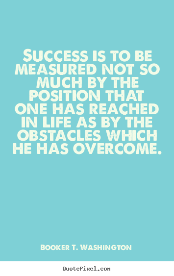 Success quotes - Success is to be measured not so much by the position that one has..