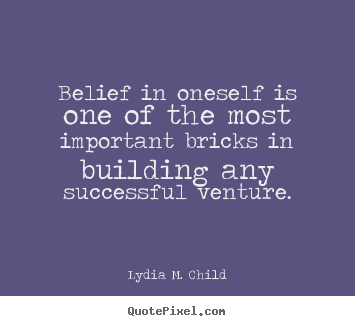 Belief in oneself is one of the most important bricks in building any.. Lydia M. Child famous success quotes