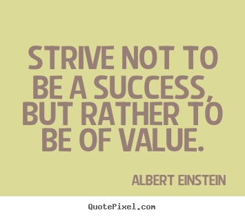 Quote about success - Strive not to be a success, but rather to..