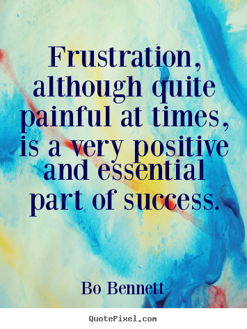 Success quotes - Frustration, although quite painful at times, is a very positive..