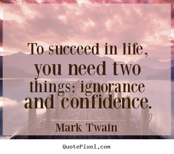 Success quotes - To succeed in life, you need two things: ignorance and..