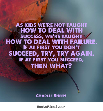 Quote about success - As kids we're not taught how to deal with success;..