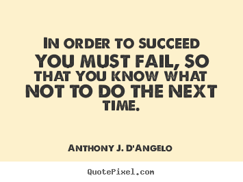 Quotes about success - In order to succeed you must fail, so that you know..